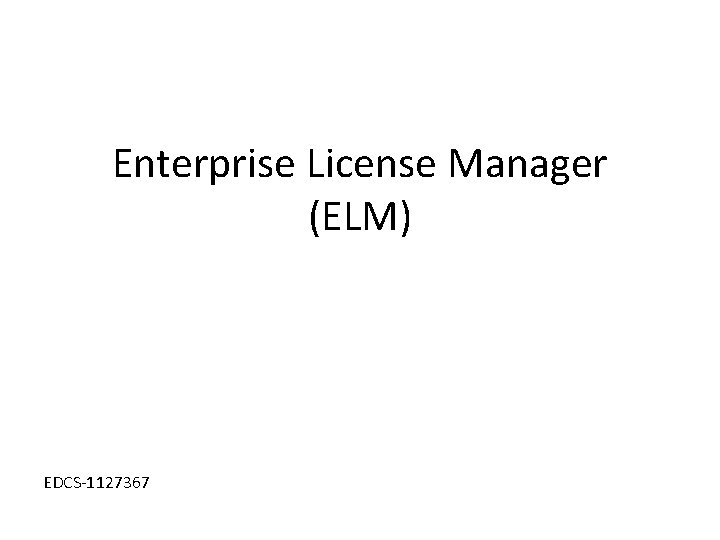 Enterprise License Manager (ELM) EDCS-1127367 