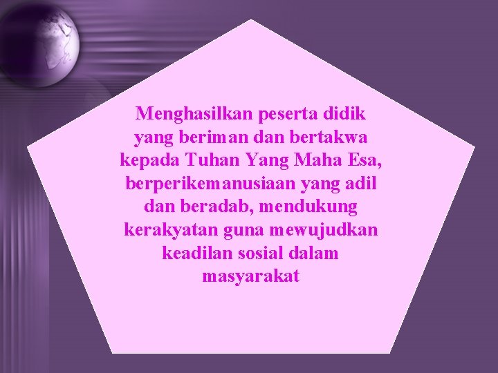 Menghasilkan peserta didik yang beriman dan bertakwa kepada Tuhan Yang Maha Esa, berperikemanusiaan yang