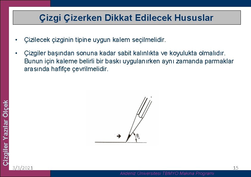 Çizgi Çizerken Dikkat Edilecek Hususlar • Çizilecek çizginin tipine uygun kalem seçilmelidir. Çizgiler Yazılar