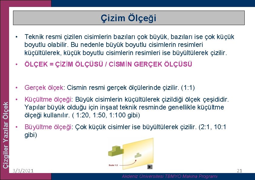 Çizim Ölçeği • Teknik resmi çizilen cisimlerin bazıları çok büyük, bazıları ise çok küçük