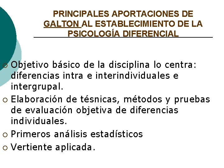PRINCIPALES APORTACIONES DE GALTON AL ESTABLECIMIENTO DE LA PSICOLOGÍA DIFERENCIAL Objetivo básico de la