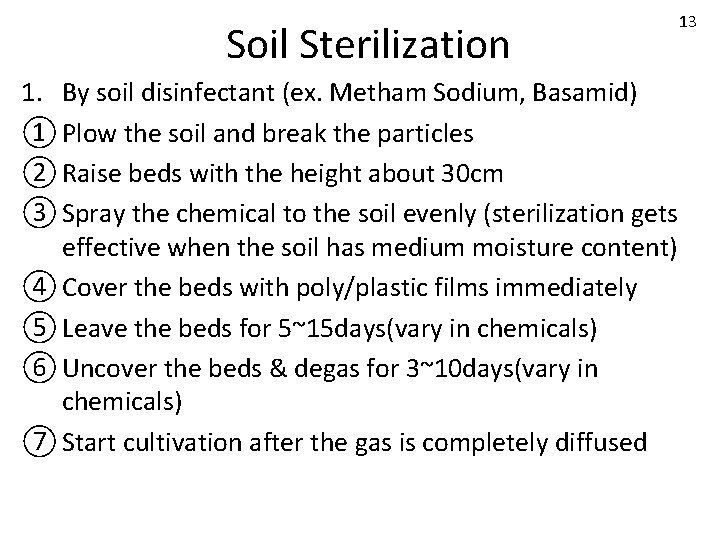 Soil Sterilization 1. By soil disinfectant (ex. Metham Sodium, Basamid) ① Plow the soil