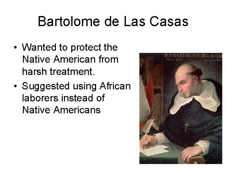 Bartolome de Las Casas • Wanted to protect the Native American from harsh treatment. Bartolome de Las Casas • Wanted to protect the Native American from harsh treatment.