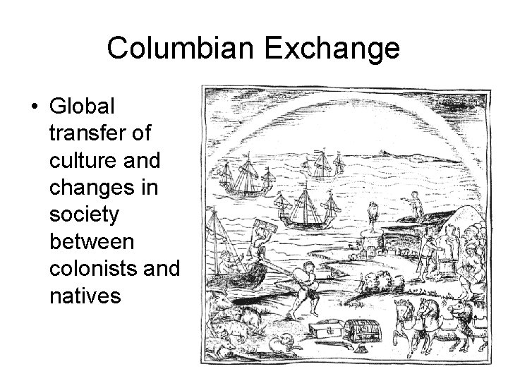 Columbian Exchange • Global transfer of culture and changes in society between colonists and Columbian Exchange • Global transfer of culture and changes in society between colonists and