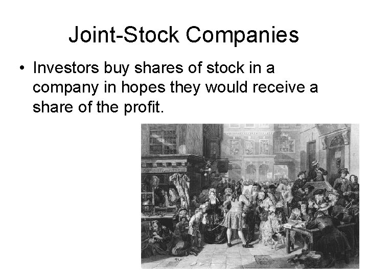 Joint-Stock Companies • Investors buy shares of stock in a company in hopes they Joint-Stock Companies • Investors buy shares of stock in a company in hopes they