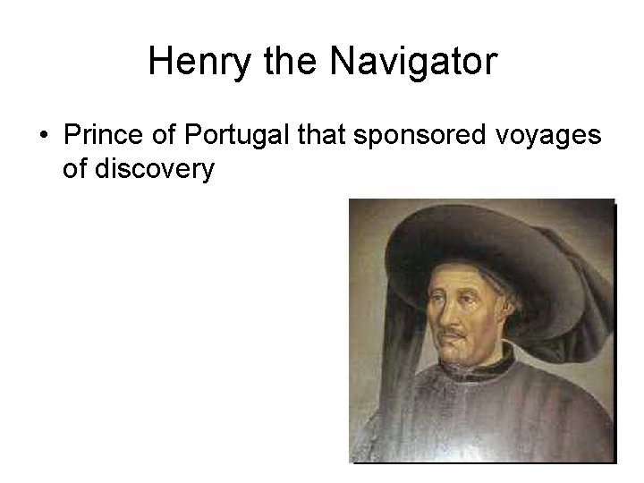 Henry the Navigator • Prince of Portugal that sponsored voyages of discovery Henry the Navigator • Prince of Portugal that sponsored voyages of discovery
