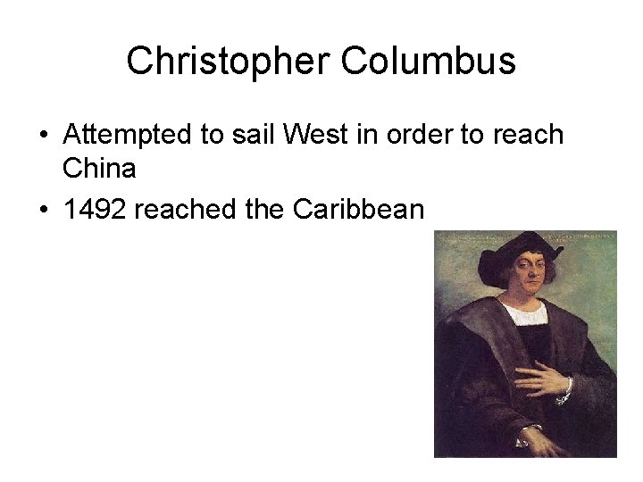 Christopher Columbus • Attempted to sail West in order to reach China • 1492 Christopher Columbus • Attempted to sail West in order to reach China • 1492