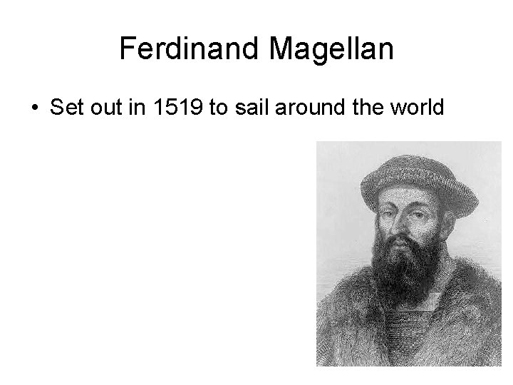 Ferdinand Magellan • Set out in 1519 to sail around the world Ferdinand Magellan • Set out in 1519 to sail around the world