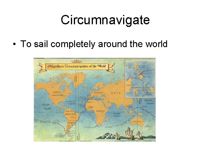 Circumnavigate • To sail completely around the world Circumnavigate • To sail completely around the world