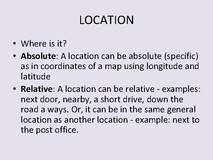 LOCATION • Where is it? • Absolute: A location can be absolute (specific) as