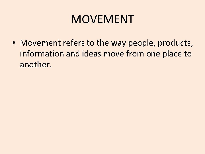 MOVEMENT • Movement refers to the way people, products, information and ideas move from