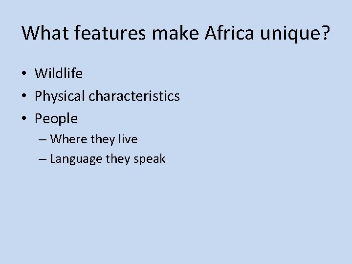 What features make Africa unique? • Wildlife • Physical characteristics • People – Where