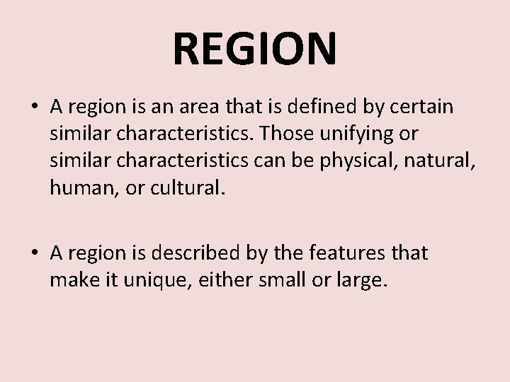 REGION • A region is an area that is defined by certain similar characteristics.
