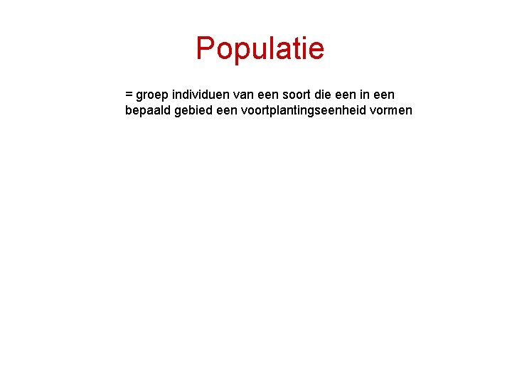 Populatie = groep individuen van een soort die een in een bepaald gebied een
