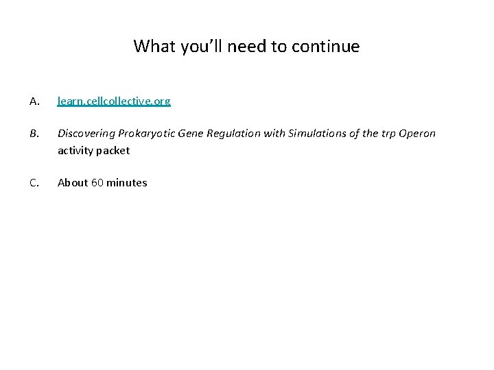 What you’ll need to continue A. learn. cellcollective. org B. Discovering Prokaryotic Gene Regulation