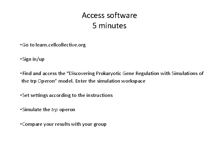 Access software 5 minutes • Go to learn. cellcollective. org • Sign in/up •