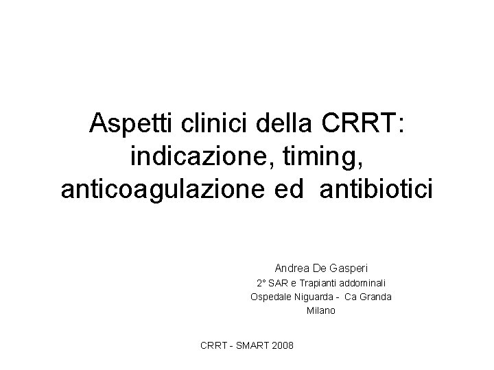 Aspetti clinici della CRRT: indicazione, timing, anticoagulazione ed antibiotici Andrea De Gasperi 2° SAR