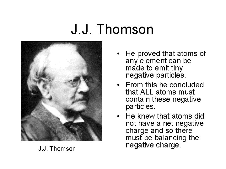 J. J. Thomson • He proved that atoms of any element can be made
