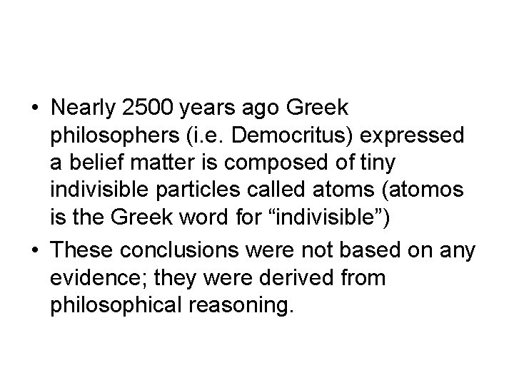  • Nearly 2500 years ago Greek philosophers (i. e. Democritus) expressed a belief