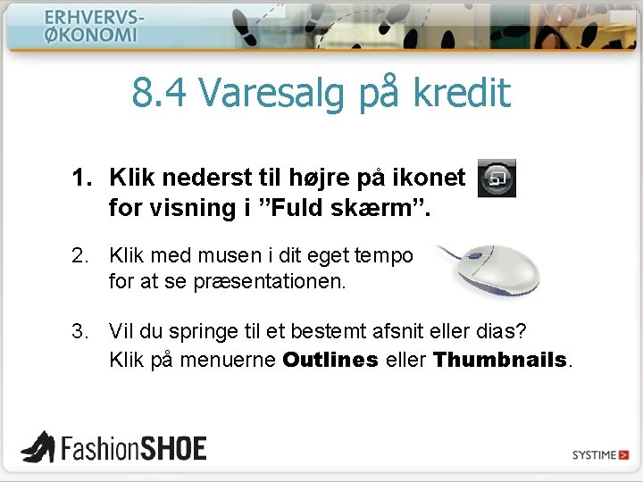 8. 4 Varesalg på kredit 1. Klik nederst til højre på ikonet for visning 8. 4 Varesalg på kredit 1. Klik nederst til højre på ikonet for visning