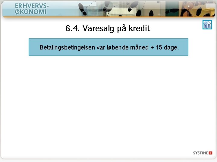 8. 4. Varesalg på kredit Betalingsbetingelsen var løbende måned + 15 dage. 8. 4. Varesalg på kredit Betalingsbetingelsen var løbende måned + 15 dage.