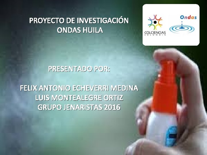 PROYECTO DE INVESTIGACIÓN ONDAS HUILA PRESENTADO POR: FELIX ANTONIO ECHEVERRI MEDINA LUIS MONTEALEGRE ORTIZ