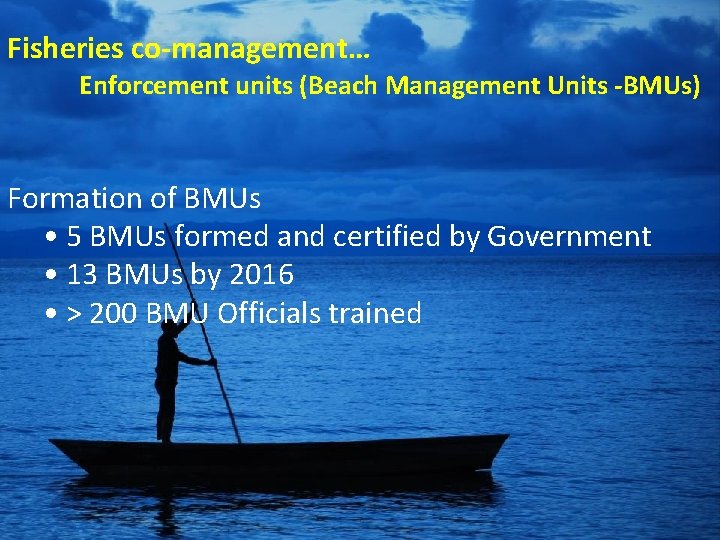 Fisheries co-management… Enforcement units (Beach Management Units -BMUs) Formation of BMUs • 5 BMUs