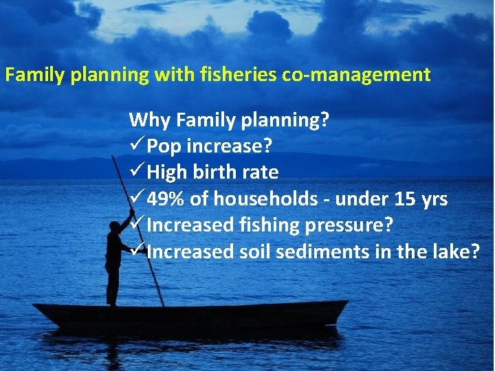 Family planning with fisheries co-management Why Family planning? üPop increase? üHigh birth rate ü