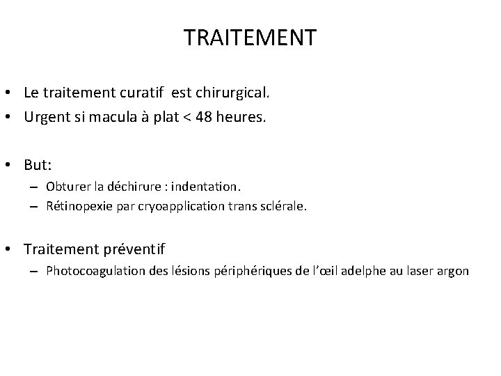 TRAITEMENT • Le traitement curatif est chirurgical. • Urgent si macula à plat <