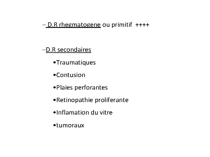 – D. R rhegmatogene ou primitif ++++ –D. R secondaires • Traumatiques • Contusion