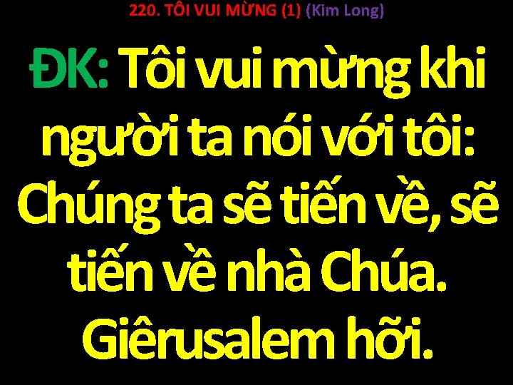 220. TÔI VUI MỪNG (1) (Kim Long) ĐK: Tôi vui mừng khi người ta