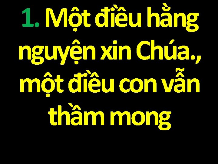 1. Một điều hằng nguyện xin Chúa. , một điều con vẫn thầm mong