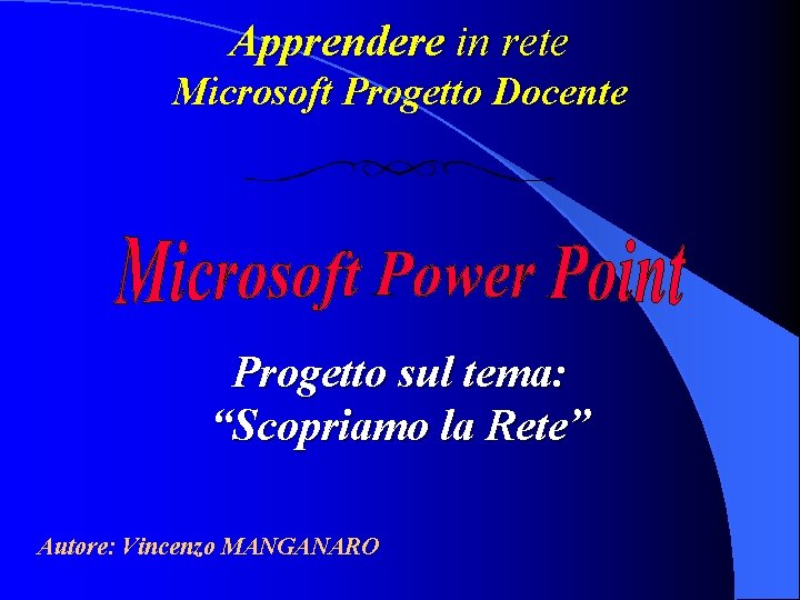 Apprendere in rete Microsoft Progetto Docente Progetto sul tema: “Scopriamo la Rete” Autore: Vincenzo