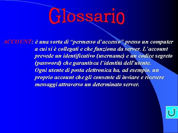 ACCOUNT: è una sorta di “permesso d’accesso” presso un computer a cui si è