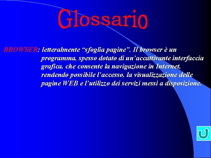 BROWSER: letteralmente “sfoglia pagine”. Il browser è un programma, spesso dotato di un’accattivante interfaccia