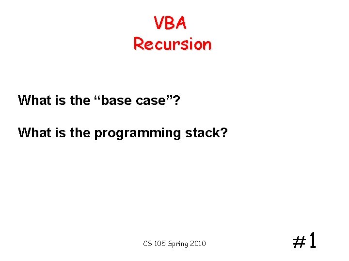 VBA Recursion What is the “base case”? What is the programming stack? CS 105