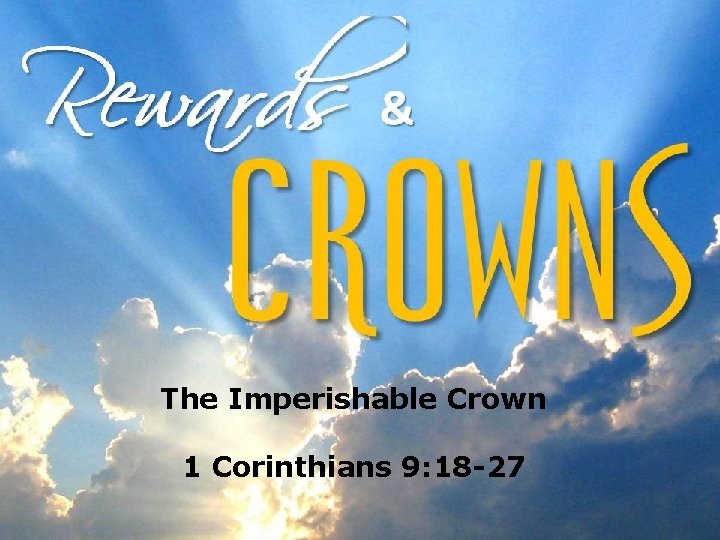 The Imperishable Crown 1 Corinthians 9: 18 -27 
