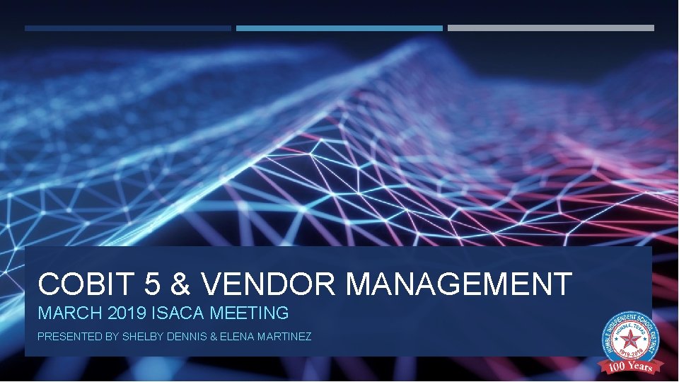 COBIT 5 & VENDOR MANAGEMENT MARCH 2019 ISACA MEETING PRESENTED BY SHELBY DENNIS &