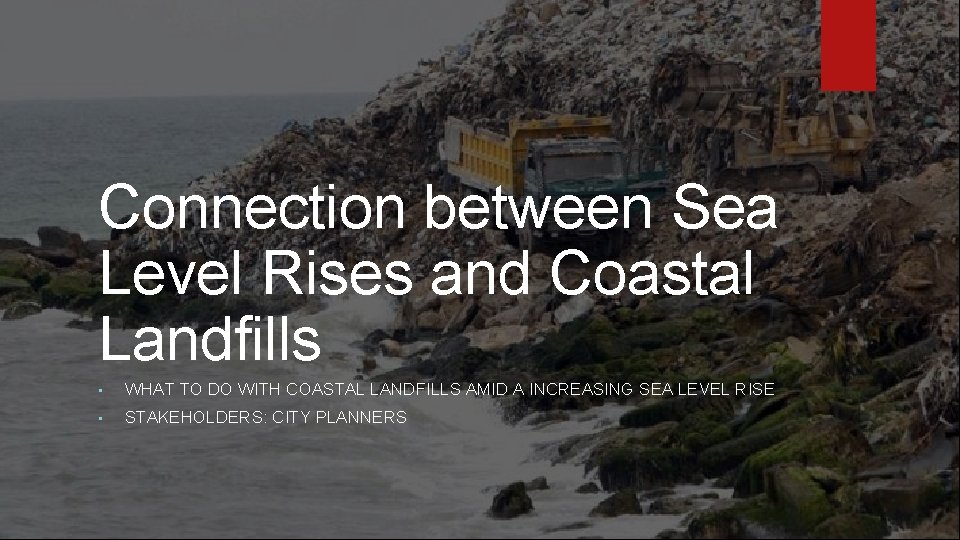 Connection between Sea Level Rises and Coastal Landfills • WHAT TO DO WITH COASTAL