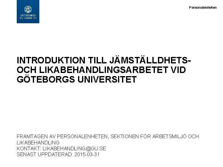  Personalenheten INTRODUKTION TILL JÄMSTÄLLDHETSOCH LIKABEHANDLINGSARBETET VID GÖTEBORGS UNIVERSITET FRAMTAGEN AV PERSONALENHETEN, SEKTIONEN FÖR