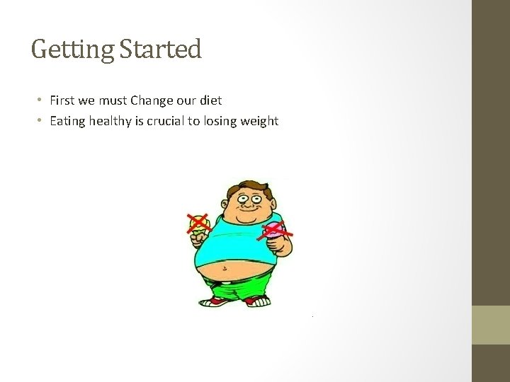 Getting Started • First we must Change our diet • Eating healthy is crucial