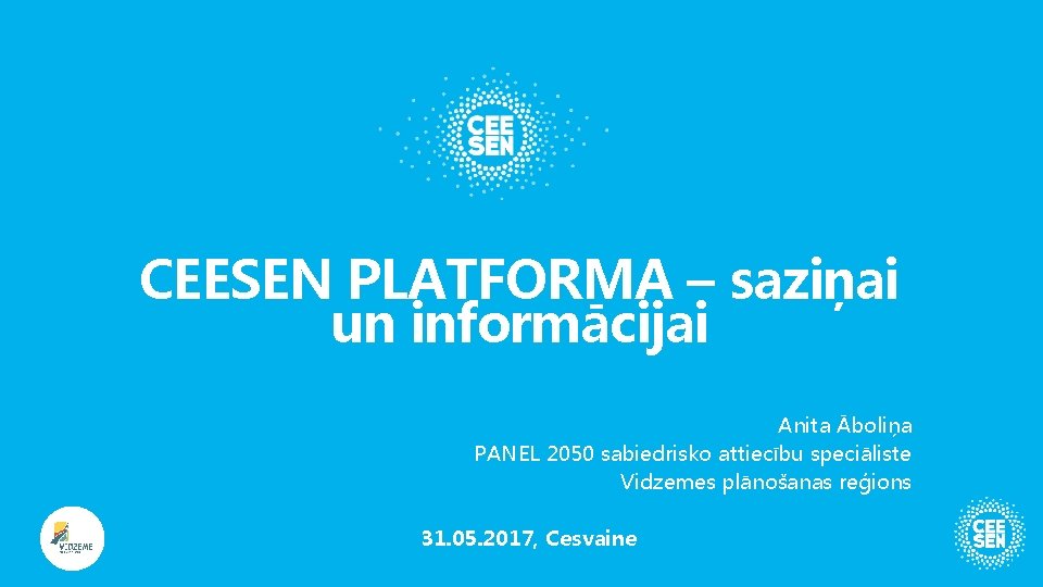 CEESEN PLATFORMA – saziņai un informācijai Anita Āboliņa PANEL 2050 sabiedrisko attiecību speciāliste Vidzemes