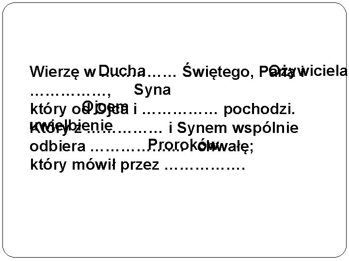 Ożywiciela Wierzę w Ducha …………… Świętego, Pana i ……………, Syna Ojcem który od Ojca