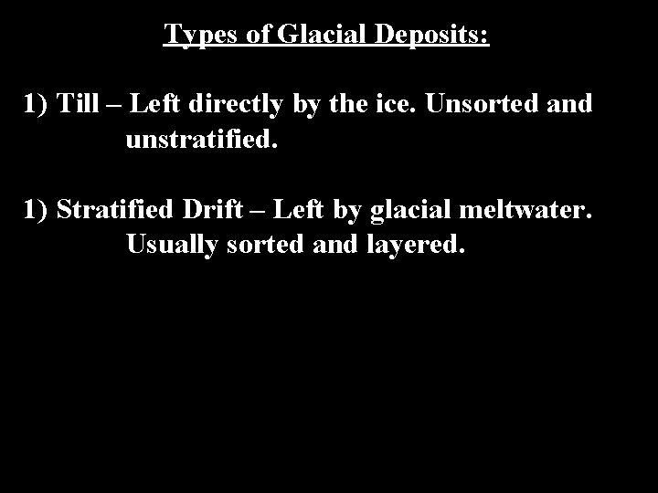 Types of Glacial Deposits: 1) Till – Left directly by the ice. Unsorted and