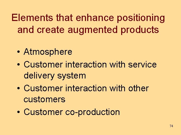 Elements that enhance positioning and create augmented products • Atmosphere • Customer interaction with