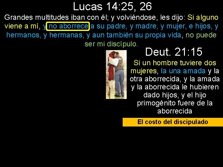 Lucas 14: 25, 26 Grandes multitudes iban con él; y volviéndose, les dijo: Si