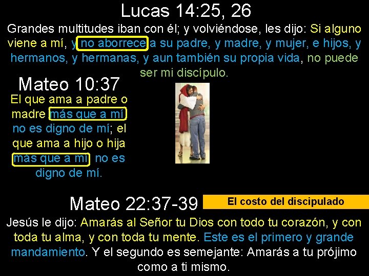 Lucas 14: 25, 26 Grandes multitudes iban con él; y volviéndose, les dijo: Si