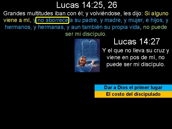 Lucas 14: 25, 26 Grandes multitudes iban con él; y volviéndose, les dijo: Si