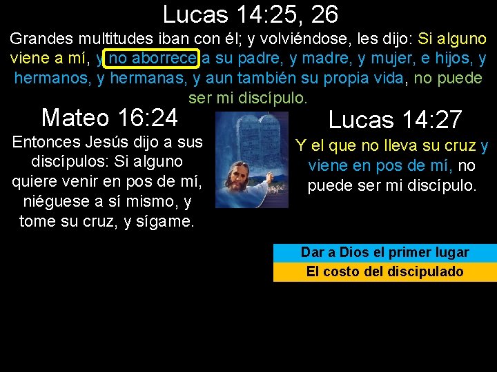 Lucas 14: 25, 26 Grandes multitudes iban con él; y volviéndose, les dijo: Si