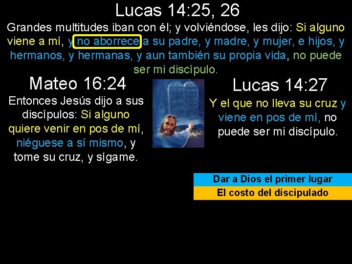 Lucas 14: 25, 26 Grandes multitudes iban con él; y volviéndose, les dijo: Si